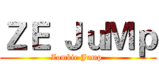 ＺＥ ＪｕＭｐ (Zombie Jump )