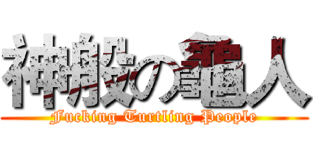 神般の龜人 (Fucking Turtling People)