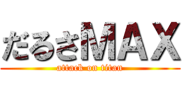 だるさＭＡＸ (attack on titan)