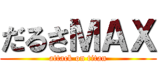 だるさＭＡＸ (attack on titan)