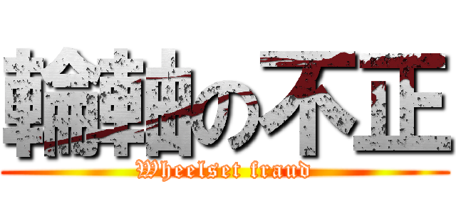 輪軸の不正 (Wheelset fraud)