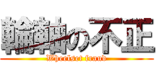 輪軸の不正 (Wheelset fraud)
