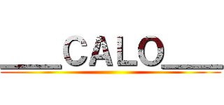 ＿＿ＣＡＬＯ＿＿ ()