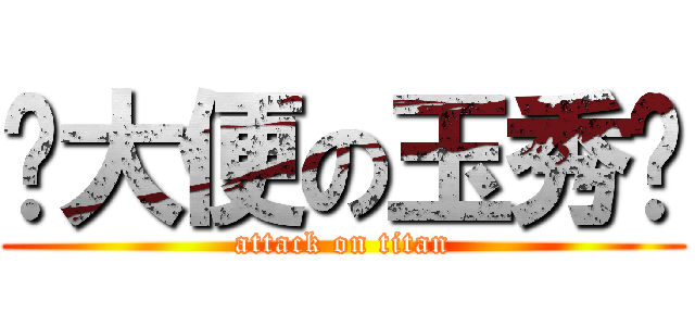 ˇ大便の玉秀ˇ (attack on titan)