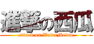 進撃の西瓜 (attack on WaterMelon)