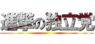 進撃の独立党 ()