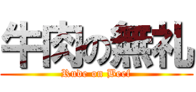 牛肉の無礼 (Rude on Beef)