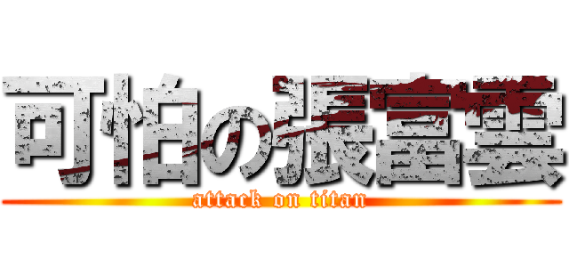 可怕の張富雲 (attack on titan)