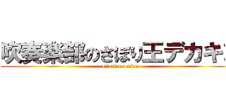 吹奏楽部のさぼり王デカキン (attack on titan)