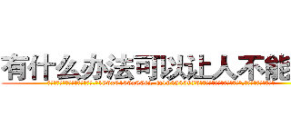 有什么办法可以让人不能说话 (有什么办法可以让人不能说话【电.话186x0156x9662-Q194843976林氏药业】我们做的是长期生意,靠的是老客户长期支持
参考消息网2月20日报道 韩媒称，“剩女多、离婚率高的城市，房价一定会上涨。”这是中国经济学家金岩石2016年12月参加在上海举行的房地产相关论坛时说的话。
)