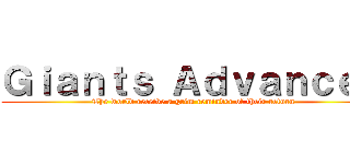 Ｇｉａｎｔｓ Ａｄｖａｎｃｅｄ (The world receive a grim reminder of their return)