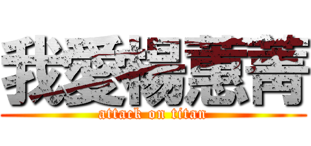 我愛楊蕙菁 (attack on titan)