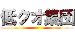 低クオ集団 ()