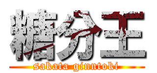 糖分王 (sakata ginntoki)
