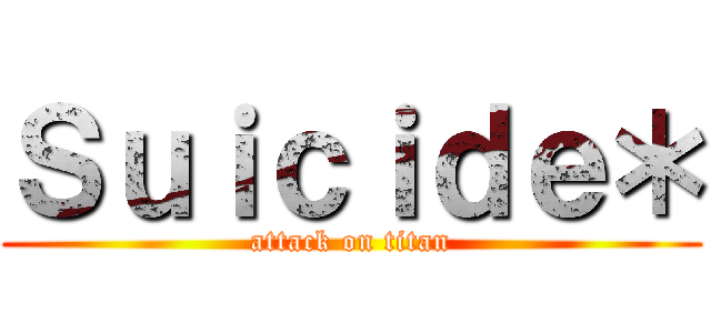 Ｓｕｉｃｉｄｅ＊ (attack on titan)