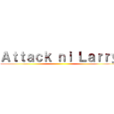 Ａｔｔａｃｋ ｎｉ Ｌａｒｒｙ ()