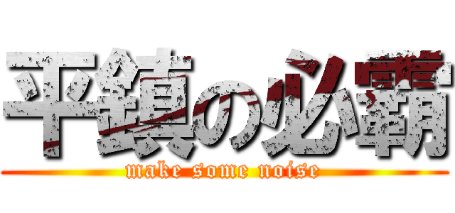 平鎮の必霸 (make some noise)