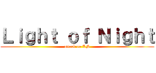 Ｌｉｇｈｔ ｏｆ Ｎｉｇｈｔ (attack on LN)