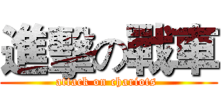 進擊の戰車 (attack on chariots )