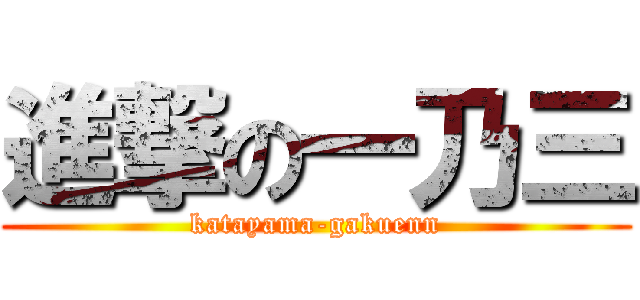 進撃の一乃三 (katayama-gakuenn)