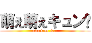 萌え萌えキュン💛 (attack on titan)