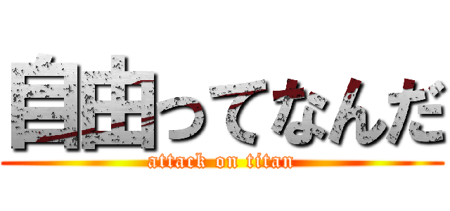 自由ってなんだ (attack on titan)