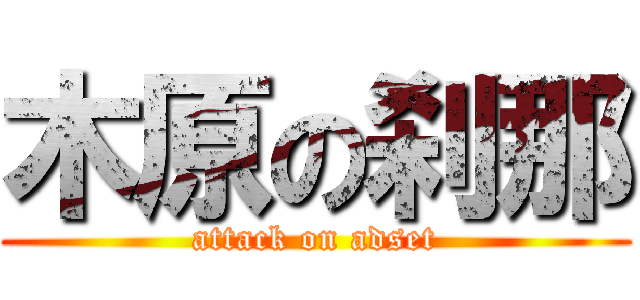 木原の刹那 (attack on adset)