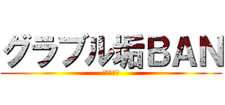 グラブル垢ＢＡＮ (ざまぁみろ)