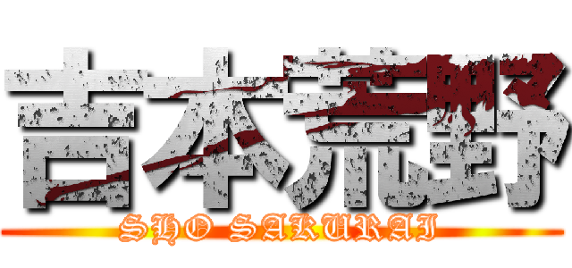 吉本荒野 (SHO SAKURAI)