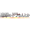 進撃のドラなんとか ()