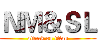 ＮＭ＆ＳＬ (attack on titan)