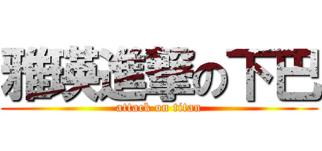 雅瑛進撃の下巴 (attack on titan)