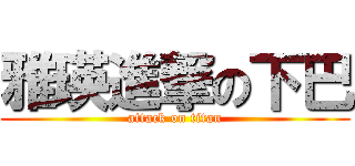 雅瑛進撃の下巴 (attack on titan)