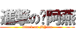 進撃の啊阿燕 (attack on MYian)