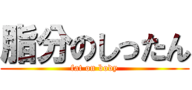 脂分のしったん (fat on body)