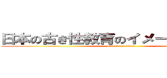 日本の古き性教育のイメージをぶっ壊す (attack on titan)