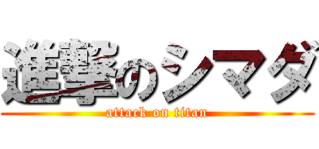 進撃のシマダ (attack on titan)
