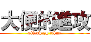 大便的進攻 (attack on titan)