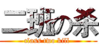 二班の杀 (class two kill )