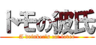 トモの彼氏 (A drinker\'s cat lover)