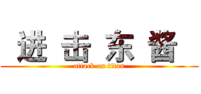   进  击  东  酱    (attack on titan)