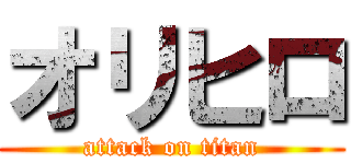 オリヒロ (attack on titan)
