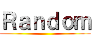 Ｒａｎｄｏｍ ()