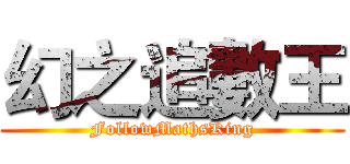 幻之追數王 (FollowMathsKing)