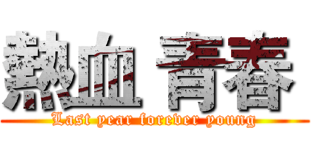熱血 青春  (Last year forever young)