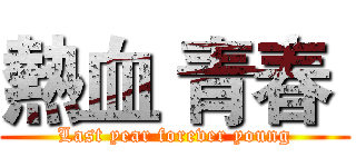熱血 青春  (Last year forever young)