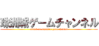 珠洲城ゲームチャンネル (attack on suzusiro game channel)