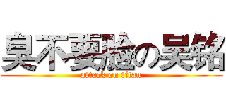 臭不要脸の吴铭 (attack on titan)