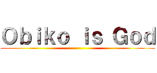 Ｏｂｉｋｏ ｉｓ Ｇｏｄ ()