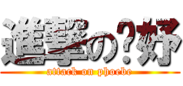 進撃の婕妤 (attack on phoebe)
